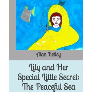 Ketley, Mr Alan Lily and Her Special Little Secret: The Peaceful Sea Ketley, Mr Alan Lily and Her Special Little Secret: The Peaceful Sea