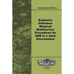 Defense, Department EXPLOSIVE ORDNANCE DISPOSAL Multiservice Procedures for EOD in a Joint Environment Defense, Department EXPLOSIVE ORDNANCE DISPOSAL Multiservice Procedures for EOD in a Joint Environment