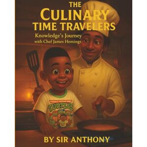 Anthony, Sir The Culinary Time Traveler: Book 1: Knowledge’s Journey with (The Culinary Time Travelers) Anthony, Sir The Culinary Time Traveler: Book 1: Knowledge’s Journey with (The Culinary Time Travelers)