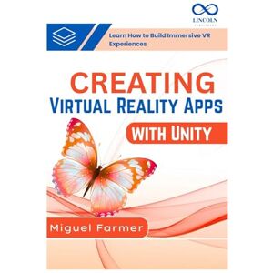 FARMER, MIGUEL Creating Virtual Reality Apps with Unity: Learn How to Build Immersive VR Experiences FARMER, MIGUEL Creating Virtual Reality Apps with Unity: Learn How to Build Immersive VR Experiences