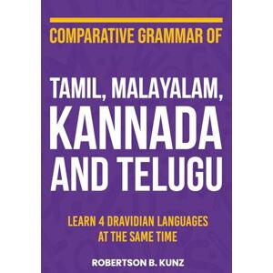 Kunz, Robertson B. Comparative Grammar of Tamil, Malayalam, Kannada and Telugu: Learn 4 Dravidian Languages at the Same Time (Grammars of Language Families) Kunz, Robertson B. Comparative Grammar of Tamil, Malayalam, Kannada and Telugu: Learn 4 Dravidian Languages at the Same Time (Grammars of Language Families)