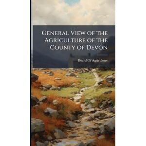 General View of the Agriculture of the County of Devon General View of the Agriculture of the County of Devon
