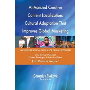 Gerardus Blokdyk - The Art of Service AI-Assisted Creative Content Localization: Cultural Adaptation That Improves Global Marketing Effectiveness Gerardus Blokdyk - The Art of Service AI-Assisted Creative Content Localization: Cultural Adaptation That Improves Global Marketing Effectiveness