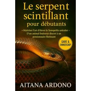 ARDONO, AITANA Le serpent scintillant: Guide complet d'élevage du serpent-soleil: Sous- titre : Maître l'art d'élever le Xenopeltis unicolor D'un animal fouisseur discret à un pensionnaire Florissant ARDONO, AITANA Le serpent scintillant: Guide complet d'élevage du serpent-soleil: Sous- titre : Maître l'art d'élever le Xenopeltis unicolor D'un animal fouisseur discret à un pensionnaire Florissant