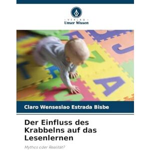 Bisbe, Claro Wenseslao Estrada Der Einfluss des Krabbelns auf das Lesenlernen: Mythos oder Realität? Bisbe, Claro Wenseslao Estrada Der Einfluss des Krabbelns auf das Lesenlernen: Mythos oder Realität?