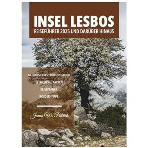 PATRICK, JAMES INSEL LESBOS REISEFÜHRER 2025 UND DARÜBER HINAUS PATRICK, JAMES INSEL LESBOS REISEFÜHRER 2025 UND DARÜBER HINAUS