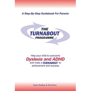 Carol Goldfus & Enid Korn The Turnabout Programme: Help Your Child to Overcome Dyslexia and ADHD and Make a Turnabout to Achievement and Success: Help Your Child to Overcome ... Mak a Turnabout to Achievement and Success Carol Goldfus & Enid Korn The Turnabout Programme: Help Your Child to Overcome Dyslexia and ADHD and Make a Turnabout to Achievement and Success: Help Your Child to Overcome ... Mak a Turnabout to Achievement and Success