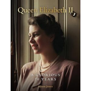 Alison James Queen Elizabeth II: A Glorious 70 Years Alison James Queen Elizabeth II: A Glorious 70 Years