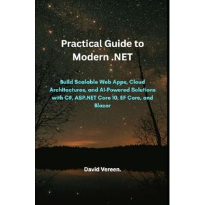 Vereen, David Practical Guide to Modern .NET: Build Scalable Web Apps, Cloud Architectures, and AI-Powered Solutions with C#, ASP.NET Core 10, EF Core, and Blazor Vereen, David Practical Guide to Modern .NET: Build Scalable Web Apps, Cloud Architectures, and AI-Powered Solutions with C#, ASP.NET Core 10, EF Core, and Blazor