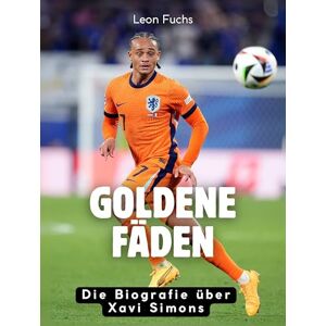 Fuchs, Leon Goldene Fäden: Die Biografie über Xavi Simons. Hochwertige Hardcoverausgabe Fuchs, Leon Goldene Fäden: Die Biografie über Xavi Simons. Hochwertige Hardcoverausgabe