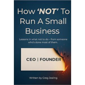 Josling, Greg How 'Not' To Run A Small Business: Lessons in what not to do from someone who's done most of them. Josling, Greg How 'Not' To Run A Small Business: Lessons in what not to do from someone who's done most of them.