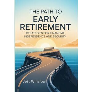 Winslow, Jett The Path to Early Retirement: Strategies for Financial Independence and Security FIRE Movement (Financial Independence, Retire Early) Winslow, Jett The Path to Early Retirement: Strategies for Financial Independence and Security FIRE Movement (Financial Independence, Retire Early)
