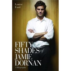 Ford, Louise Fifty Shades of Jamie Dornan A Biography Ford, Louise Fifty Shades of Jamie Dornan A Biography