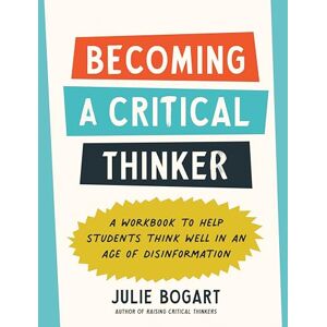 Julie Bogart Becoming a Critical Thinker: A Workbook to Help Students Think Well in an Age of Disinformation Julie Bogart Becoming a Critical Thinker: A Workbook to Help Students Think Well in an Age of Disinformation