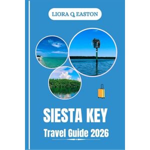 Q. EASTON, LIORA SIESTA KEY TRAVEL GUIDE 2026: Discover Beaches, Culture, and Hidden Treasures of Florida’s Island Escape Q. EASTON, LIORA SIESTA KEY TRAVEL GUIDE 2026: Discover Beaches, Culture, and Hidden Treasures of Florida’s Island Escape