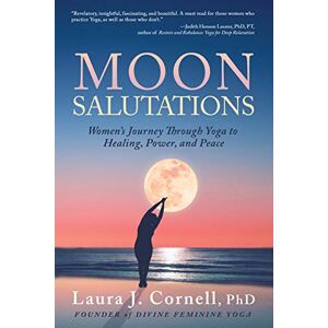 Cornell PhD, Laura J Moon Salutations: Women’s Journey Through Yoga to Healing, Power, and Peace Cornell PhD, Laura J Moon Salutations: Women’s Journey Through Yoga to Healing, Power, and Peace