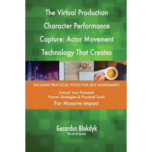 Gerardus Blokdyk - The Art of Service The Virtual Production Character Performance Capture: Actor Movement Technology That Creates Digital Doubles Gerardus Blokdyk - The Art of Service The Virtual Production Character Performance Capture: Actor Movement Technology That Creates Digital Doubles