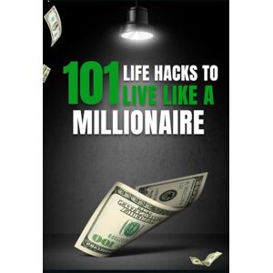 Shah, Nitish Achhelal 101 Life Hacks to Live Like a Millionaire: Proven Strategies & Habits to Grow Your Wealth with a Millionaire Mindset (101 Life Hacks Series) Shah, Nitish Achhelal 101 Life Hacks to Live Like a Millionaire: Proven Strategies & Habits to Grow Your Wealth with a Millionaire Mindset (101 Life Hacks Series)