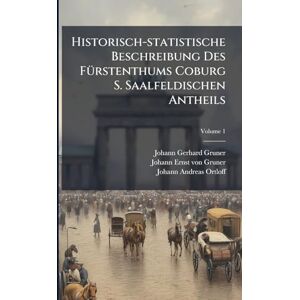 Gruner, Johann Gerhard Historisch-statistische Beschreibung Des FÃ1/4rstenthums Coburg S. Saalfeldischen Antheils Gruner, Johann Gerhard Historisch-statistische Beschreibung Des FÃ1/4rstenthums Coburg S. Saalfeldischen Antheils