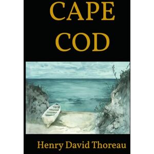 Thoreau, Henry David CAPE COD: Walking the Shoreline with America’s Great Thinker Thoreau, Henry David CAPE COD: Walking the Shoreline with America’s Great Thinker