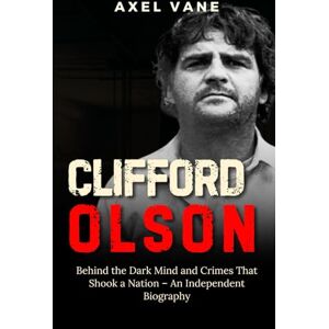Vane, Axel Clifford Olson: Behind the Dark Mind and Crimes That Shook a Nation – An Independent Biography (Stories That Left an Imprint) Vane, Axel Clifford Olson: Behind the Dark Mind and Crimes That Shook a Nation – An Independent Biography (Stories That Left an Imprint)