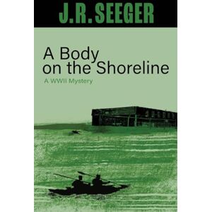 Seeger, J. R. A Body on the Shoreline: A WWII Mystery (THE MILES LUNDIN MYSTERIES) Seeger, J. R. A Body on the Shoreline: A WWII Mystery (THE MILES LUNDIN MYSTERIES)