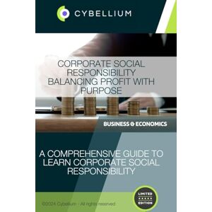 TM, Cybellium Corporate Social Responsibility: Balancing Profit with Purpose TM, Cybellium Corporate Social Responsibility: Balancing Profit with Purpose