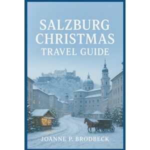 Brodbeck, Joanne P. SALZBURG CHRISTMAS Travel Guide 2025/26: Winter Travel Guide to Salzburg’s Christmas Markets, Must-See Sights & Festive Hidden Gems. Brodbeck, Joanne P. SALZBURG CHRISTMAS Travel Guide 2025/26: Winter Travel Guide to Salzburg’s Christmas Markets, Must-See Sights & Festive Hidden Gems.