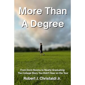 Christaldi Jr., Robert J. More Than A Degree: From Dorm Rooms to Nearly Graduating: The College Story You Didn't Hear on the Tour Christaldi Jr., Robert J. More Than A Degree: From Dorm Rooms to Nearly Graduating: The College Story You Didn't Hear on the Tour