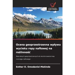 Omodanisi-Makinde, Esther O Ocena geoprzestrzenna wplywu wycieku ropy naftowej na roślinnośc: Baza danych geoprzestrzennych do monitorowania trasy ruroci¿gu naftowego Omodanisi-Makinde, Esther O Ocena geoprzestrzenna wplywu wycieku ropy naftowej na roślinnośc: Baza danych geoprzestrzennych do monitorowania trasy ruroci¿gu naftowego