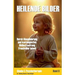 Uecker-Geischläger, Hedwig Heilende Bilder: Durch Visualisierung und kontemplative Bildbetrachtung freudvoller leben Uecker-Geischläger, Hedwig Heilende Bilder: Durch Visualisierung und kontemplative Bildbetrachtung freudvoller leben