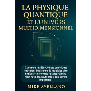 Avellano, Mike LA PHYSIQUE QUANTIQUE ET L'UNIVERS MULTIDIMENSIONNEL: Comment les découvertes quantiques suggèrent l'existence de multiples dimensions et comment cela ... semb: 10 (initiation a la physique quantique) Avellano, Mike LA PHYSIQUE QUANTIQUE ET L'UNIVERS MULTIDIMENSIONNEL: Comment les découvertes quantiques suggèrent l'existence de multiples dimensions et comment cela ... semb: 10 (initiation a la physique quantique)