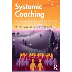 Hawkins, Peter Systemic Coaching: Delivering Value Beyond the Individual Hawkins, Peter Systemic Coaching: Delivering Value Beyond the Individual