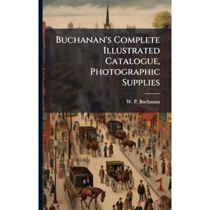 Buchanan's Complete Illustrated Catalogue, Photographic Supplies Buchanan's Complete Illustrated Catalogue, Photographic Supplies