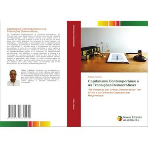 Capaina, Tubias Capitalismo Contemporâneo e as Transições Democráticas: “Os Sintomas dos Crimes Democráticos” em África e as Crises de Cidadania em Moçambique Capaina, Tubias Capitalismo Contemporâneo e as Transições Democráticas: “Os Sintomas dos Crimes Democráticos” em África e as Crises de Cidadania em Moçambique