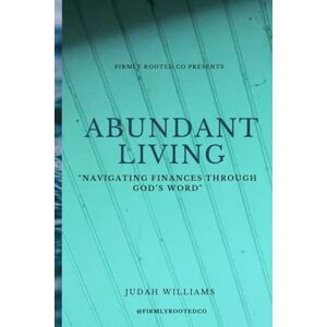 Williams, Judah Abundant Living: “Navigating Finances Through God’s Word Williams, Judah Abundant Living: “Navigating Finances Through God’s Word