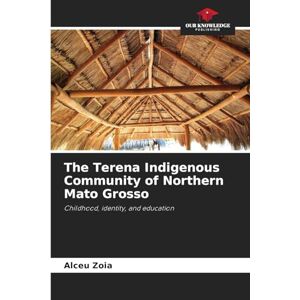Zoia, Alceu The Terena Indigenous Community of Northern Mato Grosso: Childhood, identity, and education Zoia, Alceu The Terena Indigenous Community of Northern Mato Grosso: Childhood, identity, and education