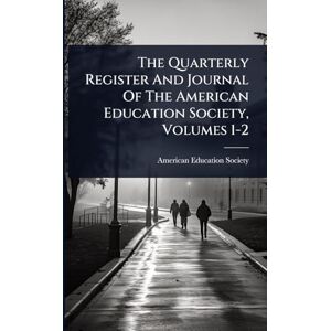 Society, American Education The Quarterly Register And Journal Of The American Education Society, Volumes 1-2 Society, American Education The Quarterly Register And Journal Of The American Education Society, Volumes 1-2