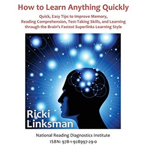 Linksman, Ricki How to Learn Anything Quickly: Quick, Easy Tips to Improve Memory, Reading Comprehension, Test-Taking Skills, and Learning through the Brain's Fastest Learning Style Linksman, Ricki How to Learn Anything Quickly: Quick, Easy Tips to Improve Memory, Reading Comprehension, Test-Taking Skills, and Learning through the Brain's Fastest Learning Style