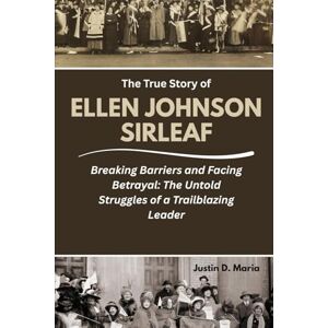 Maria, Justin D. The True Story of Ellen Johnson Sirleaf: Breaking Barriers and Facing Betrayal: The Untold Struggles of a Trailblazing Leader (Power & Influence: The Women Who Shaped Business and Politics) Maria, Justin D. The True Story of Ellen Johnson Sirleaf: Breaking Barriers and Facing Betrayal: The Untold Struggles of a Trailblazing Leader (Power & Influence: The Women Who Shaped Business and Politics)