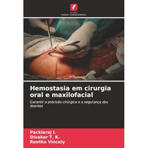 I., Packiaraj Hemostasia em cirurgia oral e maxilofacial: Garantir a precisão cirúrgica e a segurança dos doentes I., Packiaraj Hemostasia em cirurgia oral e maxilofacial: Garantir a precisão cirúrgica e a segurança dos doentes