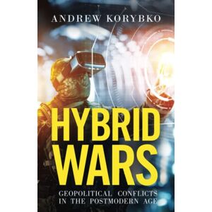 Korybko, Andrew Hybrid Wars: Geopolitical Conflicts in the Postmodern Age Korybko, Andrew Hybrid Wars: Geopolitical Conflicts in the Postmodern Age
