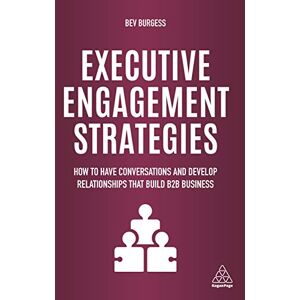 Burgess, Bev Executive Engagement Strategies: How to Have Conversations and Develop Relationships that Build B2B Business Burgess, Bev Executive Engagement Strategies: How to Have Conversations and Develop Relationships that Build B2B Business