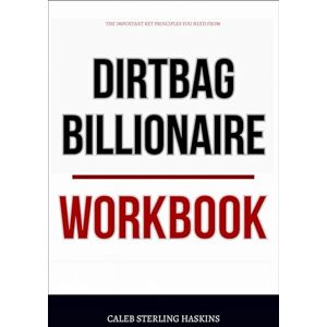 Sterling Haskins, Caleb The Important Key Principles You Need from Dirtbag Billionaire Workbook: How to Practically Apply David Gelles’ Book to Build a Business That Actually Means Something Sterling Haskins, Caleb The Important Key Principles You Need from Dirtbag Billionaire Workbook: How to Practically Apply David Gelles’ Book to Build a Business That Actually Means Something