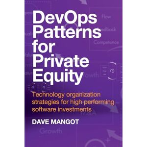 Mangot, Dave DevOps Patterns for Private Equity: Technology organization strategies for high performing software investments Mangot, Dave DevOps Patterns for Private Equity: Technology organization strategies for high performing software investments