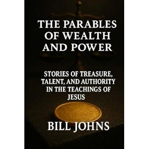 Johns, Bill The Parables of Wealth and Power: Stories of Treasure, Talent, and Authority in the Teachings of Jesus (Grace and Power) Johns, Bill The Parables of Wealth and Power: Stories of Treasure, Talent, and Authority in the Teachings of Jesus (Grace and Power)