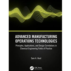 CRC Press Advanced Manufacturing Operations Technologies: Principles, Applications, and Design Correlations in Chemical Engineering Fields of Practice CRC Press Advanced Manufacturing Operations Technologies: Principles, Applications, and Design Correlations in Chemical Engineering Fields of Practice