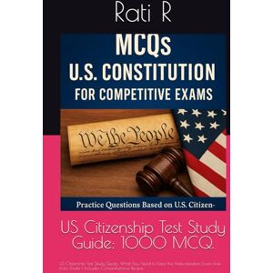 R, MS Rati US Citizenship Test Study Guide: 1000 MCQ.: US Citizenship Test Study Guide: What You Need to Face the Naturalization Exam Free from Doubt Includes Comprehensive Review R, MS Rati US Citizenship Test Study Guide: 1000 MCQ.: US Citizenship Test Study Guide: What You Need to Face the Naturalization Exam Free from Doubt Includes Comprehensive Review