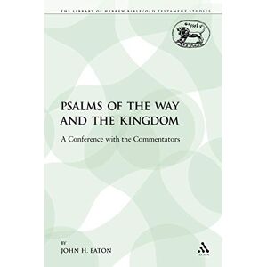 Eaton, John H. Psalms of the Way and the Kingdom: A Conference with the Commentators: 199 (The Library of Hebrew Bible/Old Testament Studies) Eaton, John H. Psalms of the Way and the Kingdom: A Conference with the Commentators: 199 (The Library of Hebrew Bible/Old Testament Studies)