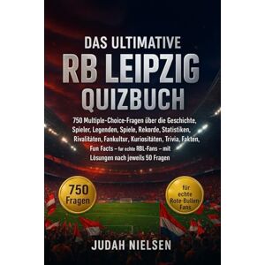 Nielsen, Judah Das ultimative RB Leipzig Quizbuch: 750 Multiple-Choice-Fragen über die Geschichte, Spieler, Legenden, Spiele, Rekorde, Statistiken, Rivalitäten, ... – mit Lösungen nach jeweils 50 Fragen Nielsen, Judah Das ultimative RB Leipzig Quizbuch: 750 Multiple-Choice-Fragen über die Geschichte, Spieler, Legenden, Spiele, Rekorde, Statistiken, Rivalitäten, ... – mit Lösungen nach jeweils 50 Fragen